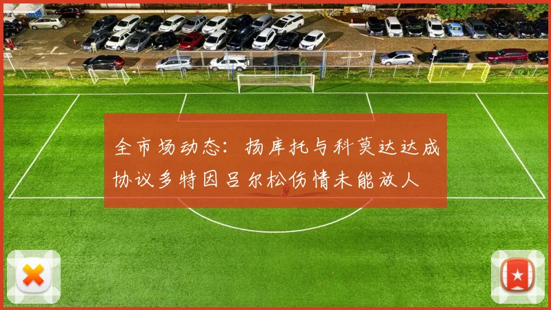 全市场动态：扬库托与科莫达达成协议多特因吕尔松伤情未能放人