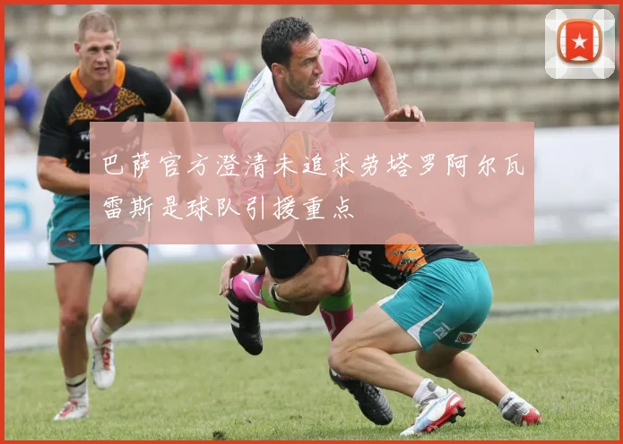 巴萨官方澄清未追求劳塔罗阿尔瓦雷斯是球队引援重点